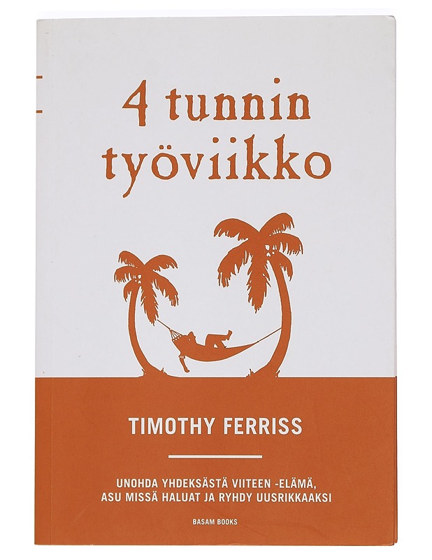 4 tunnin työviikko : unohda yhdeksästä viiteen -elämä, asu missä haluat ja ryhdy uusrikkaaksi - Ferriss, Timothy - Harrastekirjat - 10105443116 - 0