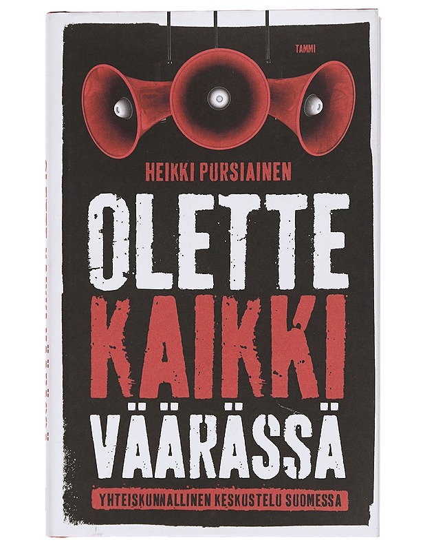 Olette kaikki väärässä : yhteiskunnallinen keskustelu Suomessa - Heikki Pursiainen - Tietokirjat ja oppaat - 10105443124 - 0
