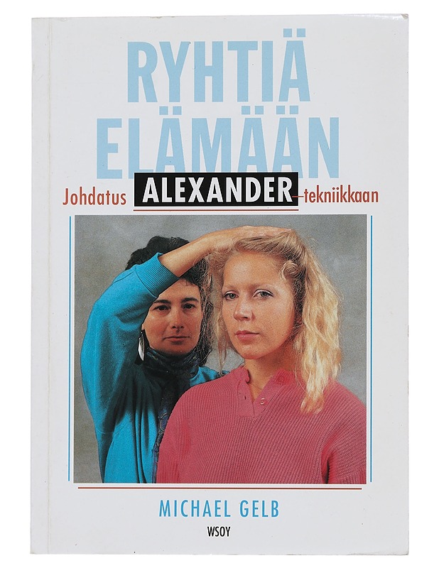 Ryhtiä elämään : johdatus Alexander-tekniikkaan - Gelb, Michael - Tietokirjat ja oppaat - 10105443125 - 0