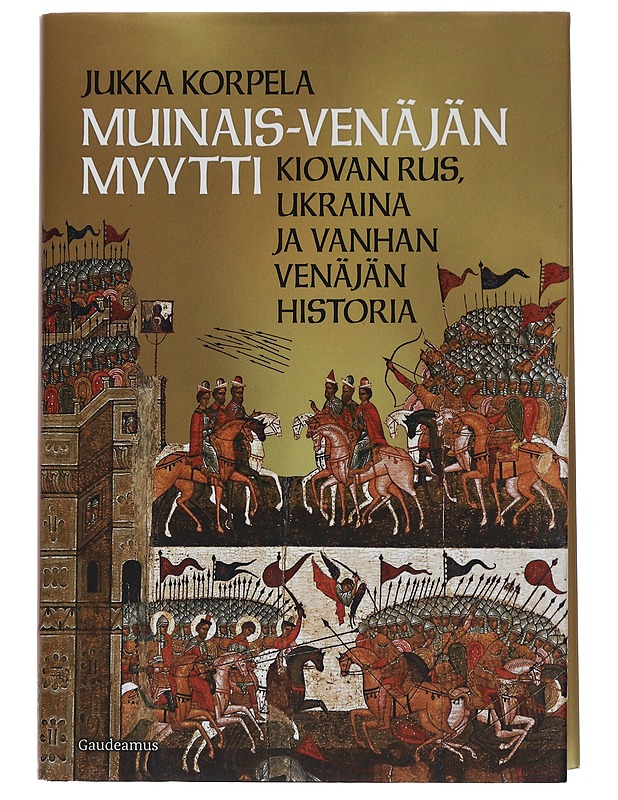 Muinais-Venäjän myytti : Kiovan Rus, Ukraina ja vanhan Venäjän historia - Jukka Korpela - Historiakirjat - 10105443286 - 0