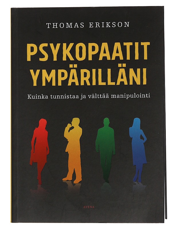 Psykopaatit ympärilläni : kuinka tunnistaa ja välttää manipulointi - Erikson, Thomas - Tietokirjat ja oppaat - 10105443523 - 0