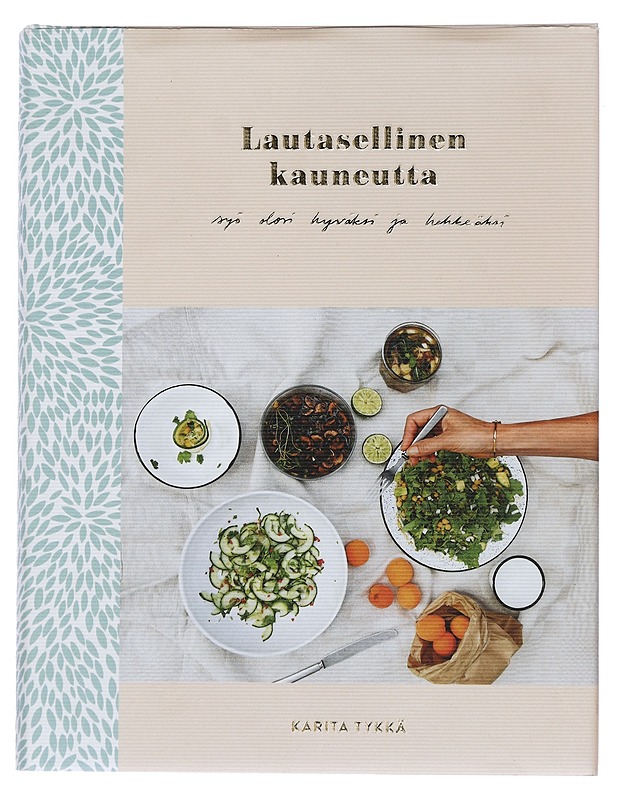 Lautasellinen kauneutta : syö olosi hyväksi ja hehkeäksi - Karita Tykkä - Ruokakirjat - 10105443662 - 0