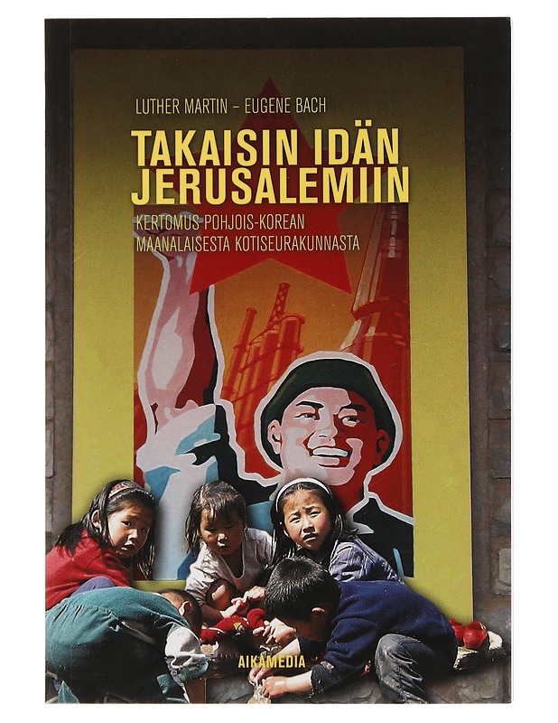Takaisin idän Jerusalemiin : kertomus Pohjois-Korean maanalaisesta kotiseurakunnasta - Martin, Luther - Historiakirjat - 10105443889 - 0