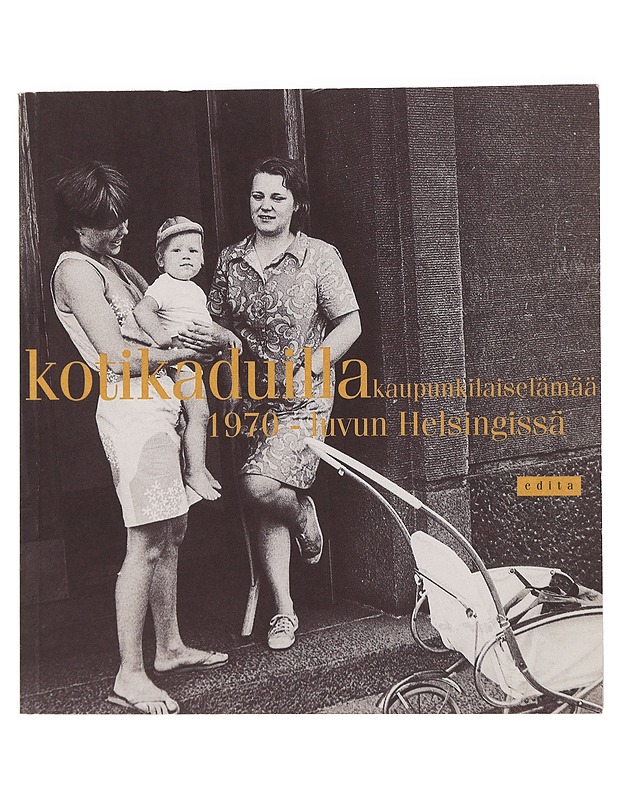 Kotikaduilla: kaupunkilaiselämää 1970-luvun Helsingissä - Koskijoki, Maria - Historiakirjat - 10105443991 - 0
