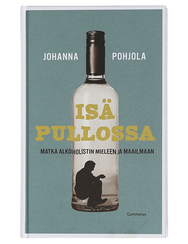 Isä pullossa : matka alkoholistin mieleen ja maailmaan - Johanna Pohjola - Tietokirjat ja oppaat - 10105444017 - 0