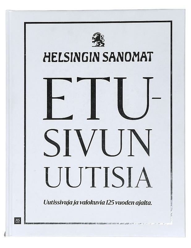 Etusivun uutisia : Helsingin Sanomat : uutissivuja ja valokuvia 125 vuoden ajalta - Hämäläinen, Unto - Historiakirjat - 10105444456 - 0