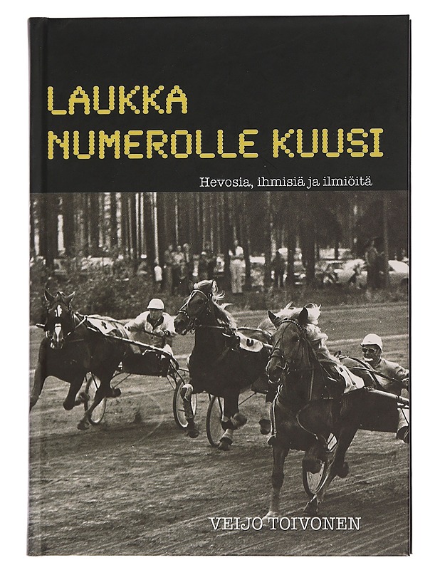 Veijo Toivonen : Laukka numerolle kuusi : hevosia, ihmisiä ja ilmiöitä - Harrastekirjat - 10105444638 - 0