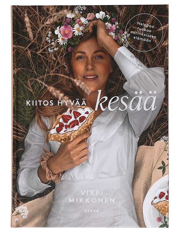 Kiitos hyvää kesää : helppoa ruokaa aurinkoiseen elämään - Virpi Mikkonen - Ruokakirjat - 10105444668 - 0