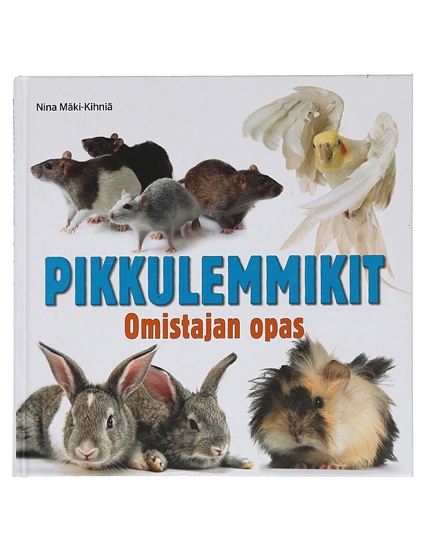 Pikkulemmikit : omistajan opas : tutkimusmatka pienten lemmikkien maailmaan - Nina Mäki-Kihniä - Tietokirjat ja oppaat - 10105444790 - 0