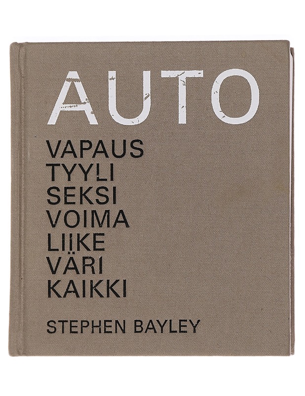 Auto: vapaus, tyyli, seksi, voima, liike, väri, kaikki - Bayley, Stephen - Tietokirjat ja oppaat - 10105444800 - 0