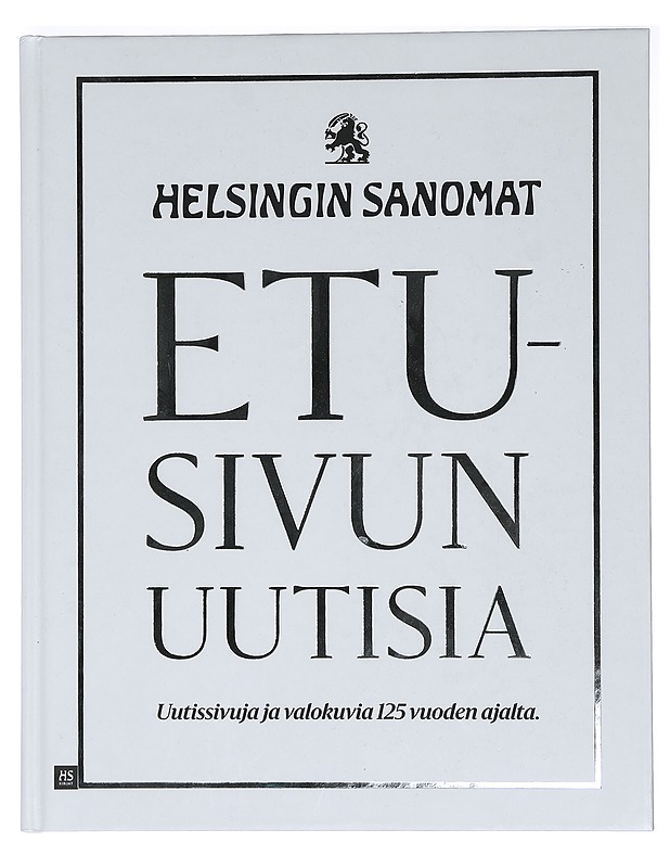 Etusivun uutisia : Helsingin Sanomat : uutissivuja ja valokuvia 125 vuoden ajalta - Hämäläinen, Unto - Historiakirjat - 10105444806 - 0