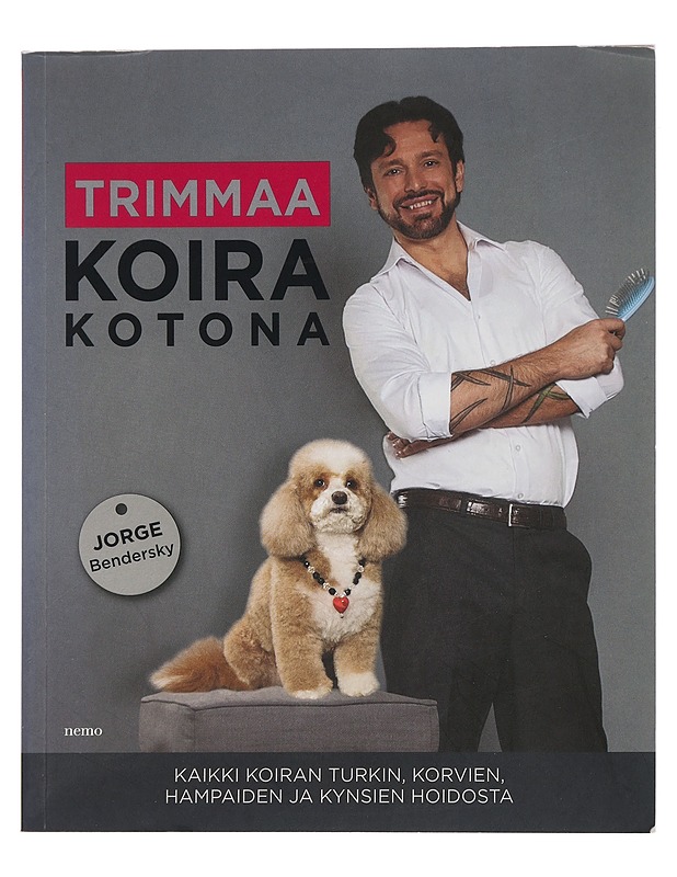 Trimmaa koira kotona : kaikki koiran turkin, korvien, hampaiden ja kynsien hoidosta - Bendersky, Jorge - Tietokirjat ja oppaat - 10105445151 - 0