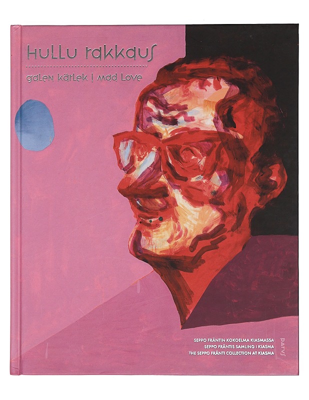 Hullu rakkaus : Seppo Fräntin kokoelma Kiasmassa - Tihinen, Juha-Heikki - Taide- ja kulttuurikirjat - 10105445395 - 0