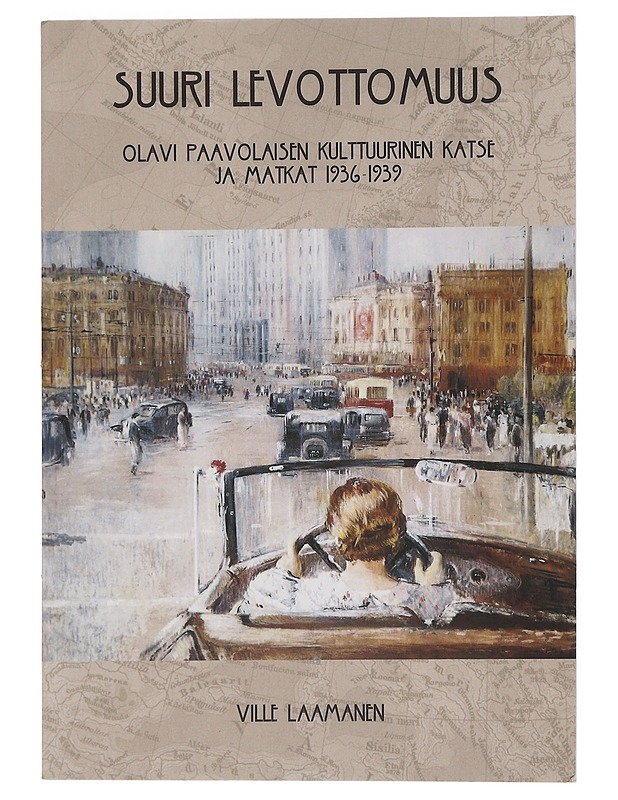 Suuri levottomuus. Olavi Paavolaisen kulttuurinen katse ja matkat 1936-1939 - Ville Laamanen - Elämäkerrat ja muistelmat - 10105445409 - 0