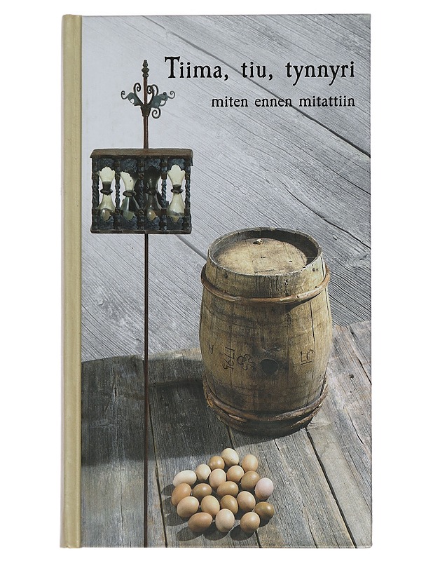 Tiima, tiu, tynnyri : miten ennen mitattiin - Grönros, Jarmo - Tietokirjat ja oppaat - 10105446105 - 0