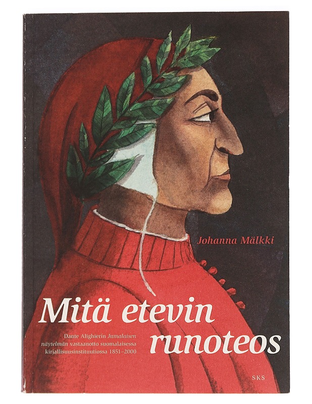 Mitä etevin runoteos : Dante Alighierin Jumalaisen näytelmän vastaanotto suomalaisessa kirjallisuusinstituutiossa 1851-2000 - Johanna Mälkki - Historiakirjat - 10105447112 - 0