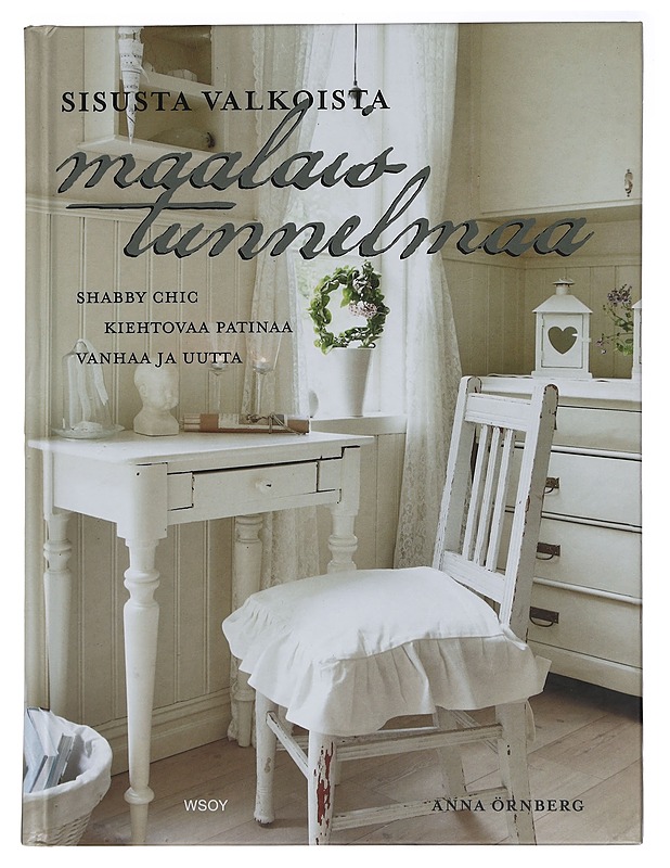Sisusta valkoista maalaistunnelmaa : shabby chic, kiehtovaa patinaa, vanhaa ja uutta - Örnberg, Anna - Tietokirjat ja oppaat - 10105447300 - 0