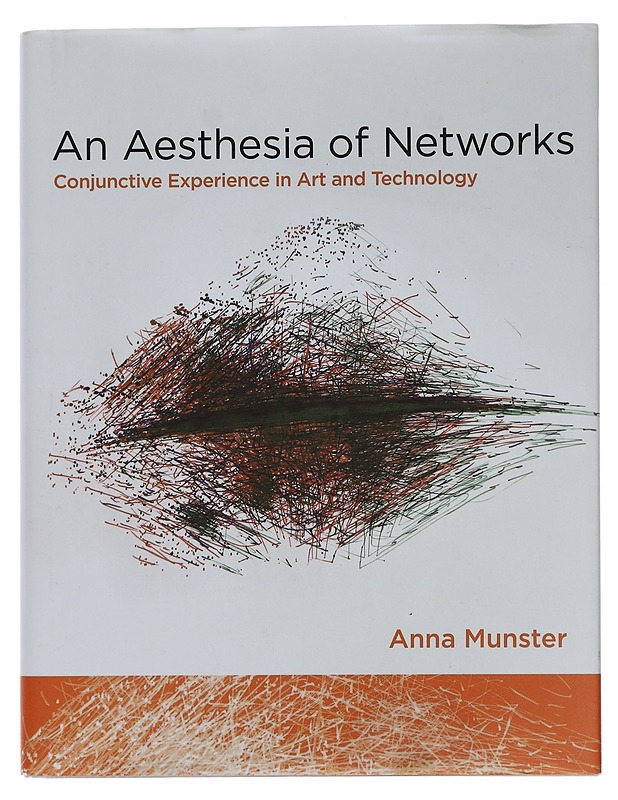 An Aesthesia of Networks: Conjunctive Experience in Art and Technology - Munster, Anna - Tietokirjat ja oppaat - 10105447458 - 0