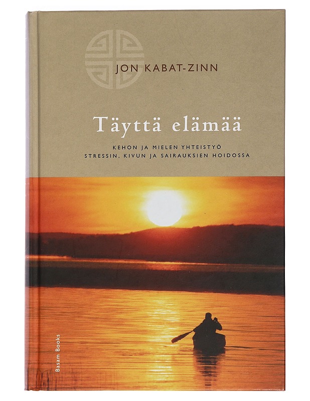 Täyttä elämää : kehon ja mielen yhteistyö stressin, kivun ja sairauksien hoidossa - Kabat-Zinn, Jon - Tietokirjat ja oppaat - 10105448532 - 0