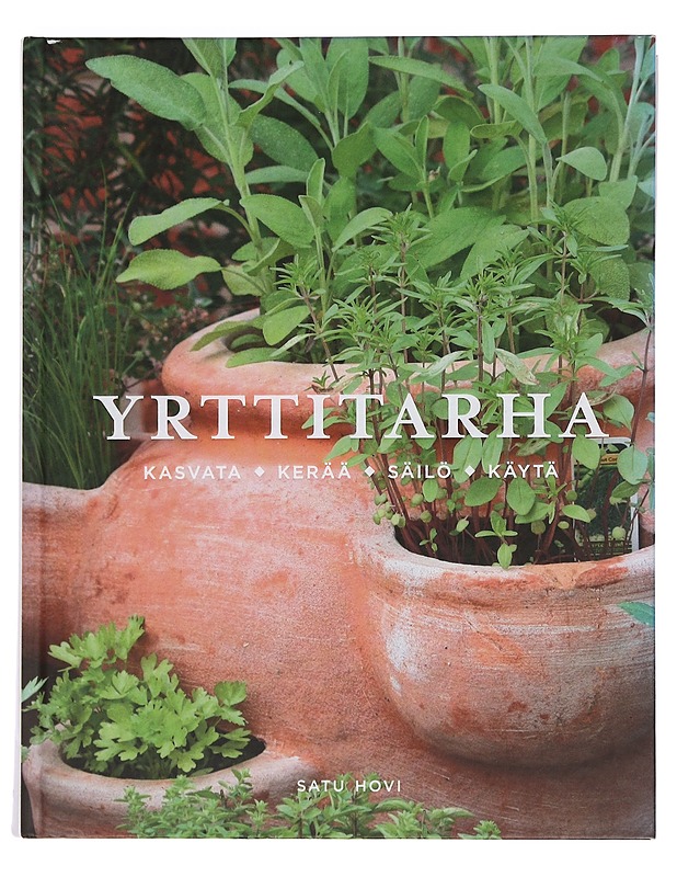 Yrttitarha : kasvata, kerää, säilö, käytä - Hovi, Satu - Harrastekirjat - 10105448638 - 0