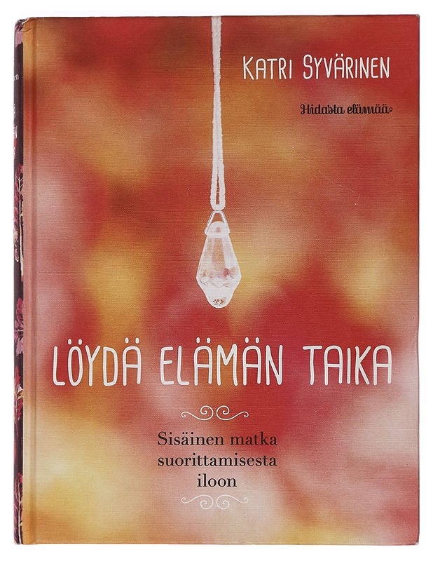Löydä elämän taika : sisäinen matka suorittamisesta iloon - Syvärinen, Katri - Elämäkerrat ja muistelmat - 10105449148 - 0