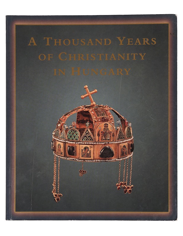 A Thousand years of Christianity in Hungary : Hungariae Christianae Millennium - Zombori, István - Historiakirjat - 10105449155 - 0