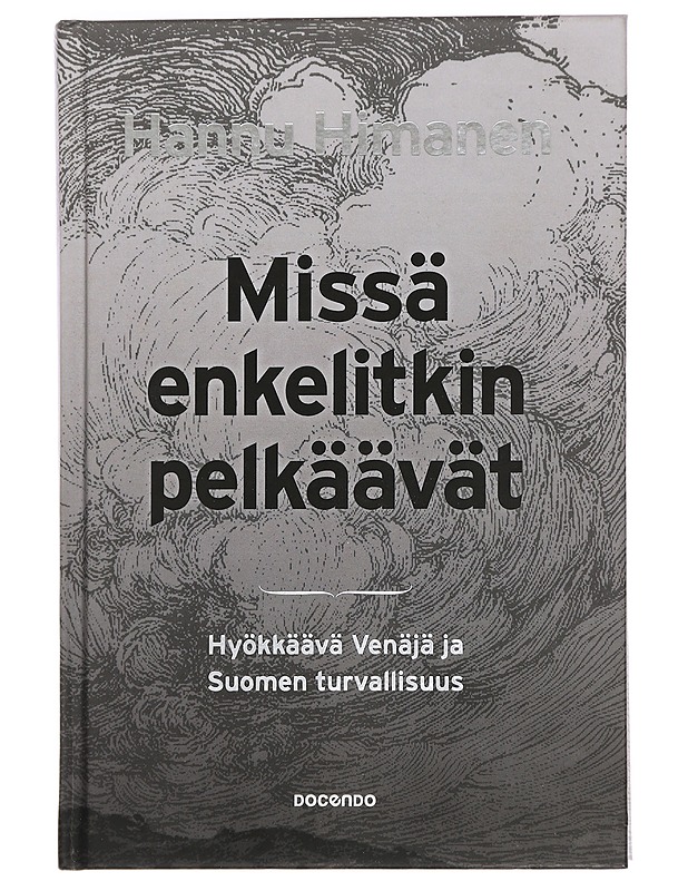 Missä enkelitkin pelkäävät : hyökkäävä Venäjä ja Suomen turvallisuus - Hannu Himanen - Historiakirjat - 10105449311 - 0