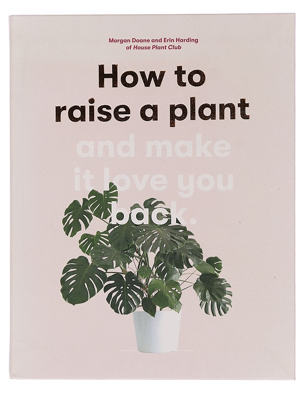 How to raise a plant and make it love you back - Doane Morgan - Tietokirjat ja oppaat - 10105449802 - 0