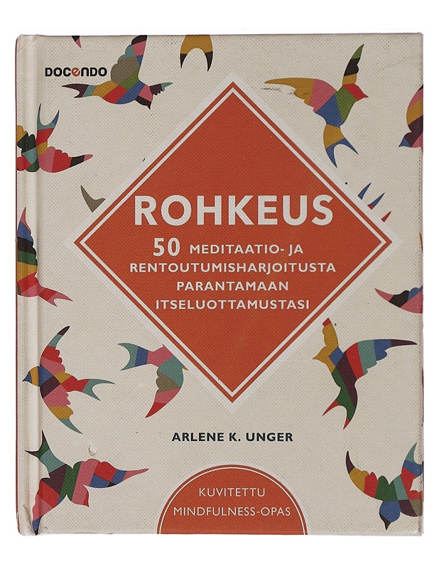 Rohkeus : 50 meditaatio- ja rentoutumisharjoitusta parantamaan itseluottamustasi - Unger, Arlene K. - Harrastekirjat - 10105449819 - 0