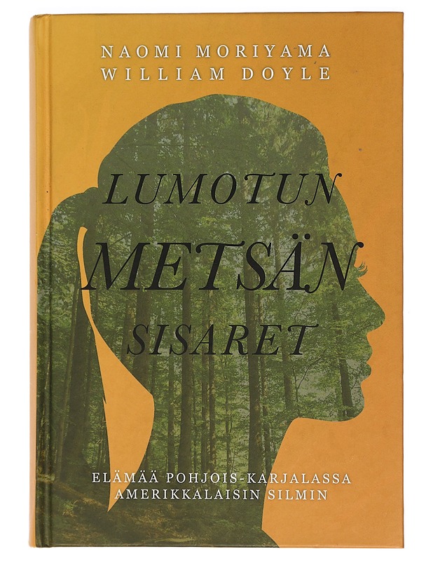 Lumotun metsän sisaret : elämää Pohjois-Karjalassa amerikkalaisin silmin - Moriyama, Naomi - Elämäkerrat ja muistelmat - 10105449833 - 0