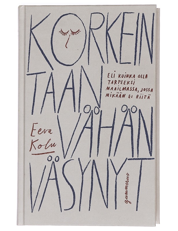 Korkeintaan vähän väsynyt eli Kuinka olla tarpeeksi maailmassa, jossa mikään ei riitä - Eeva Kolu - Elämäkerrat ja muistelmat - 10105450096 - 0