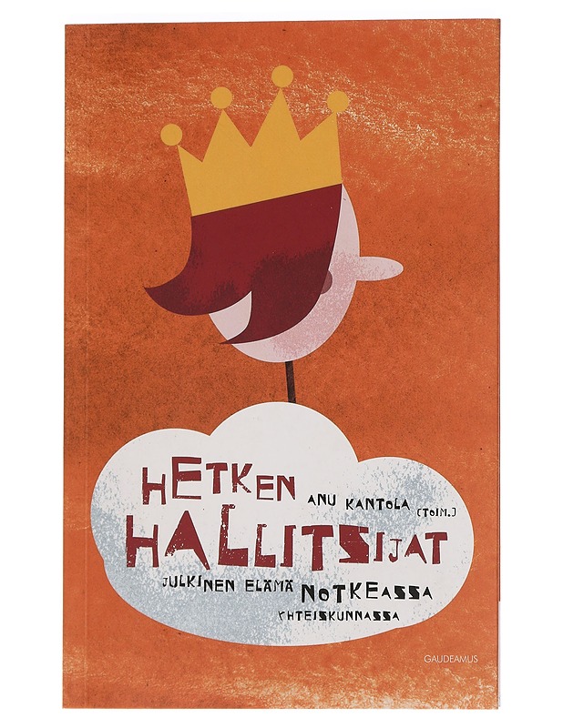 Hetken hallitsijat : julkinen elämä notkeassa yhteiskunnassa - Kantola, Anu - Historiakirjat - 10105450238 - 0