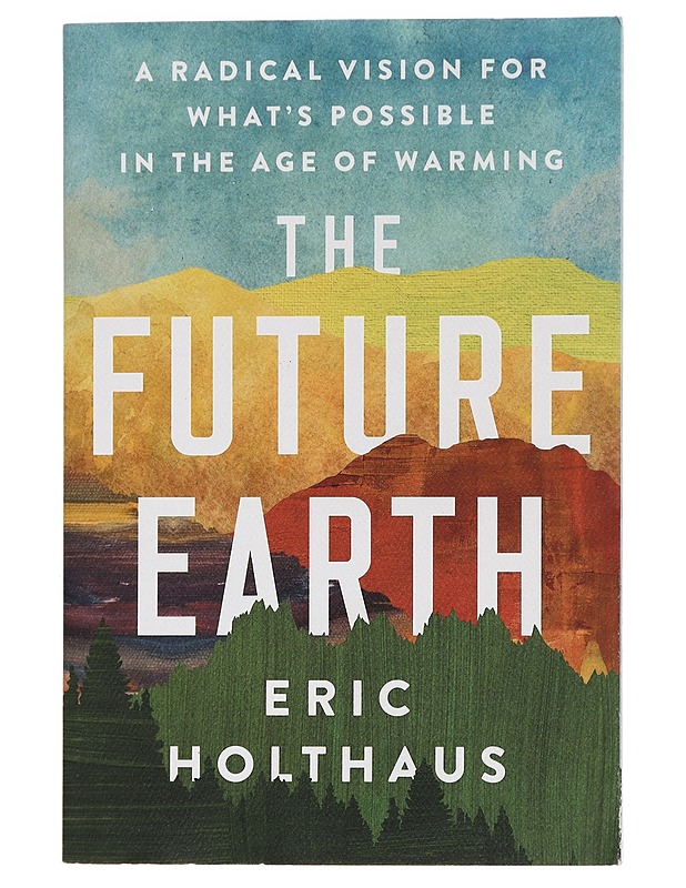 The future Earth : a radical vision for what's possible in the age of warming - Eric Holthaus - Tietokirjat ja oppaat - 10105450320 - 0