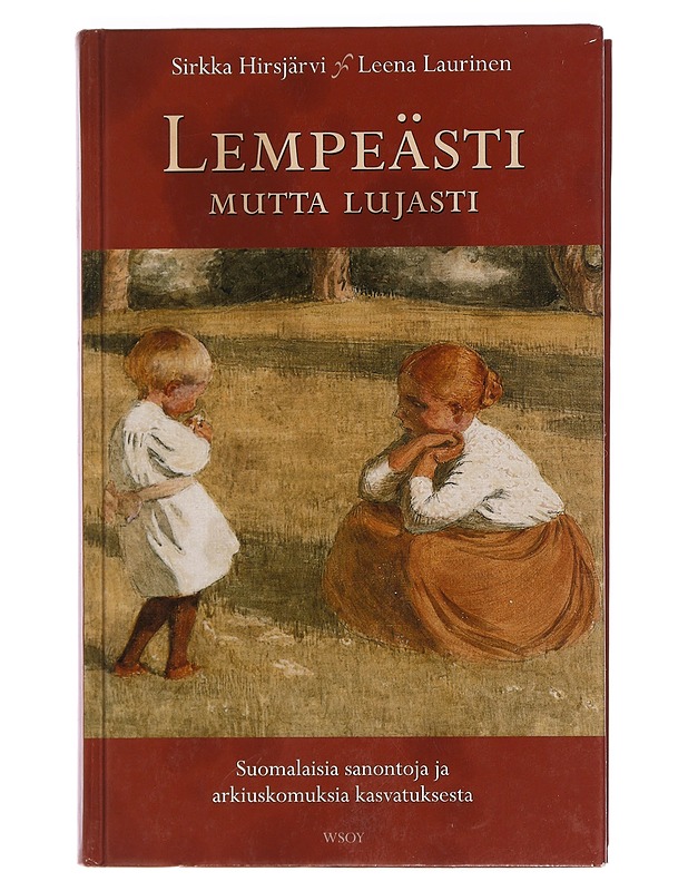 Lempeästi mutta lujasti : suomalaisia sanontoja ja arkiuskomuksia kasvatuksesta - Hirsjärvi, Sirkka - Tietokirjat ja oppaat - 10105450751 - 0