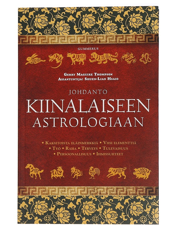 Johdanto kiinalaiseen astrologiaan : kaksitoista eläinmerkkiä, viisi elementtiä, työ, raha, terveys, tulevaisuus, persoonallisuus, ihmissuhteet - Thompson, Gerry Maguire - Harrastekirjat - 10105450888 - 0