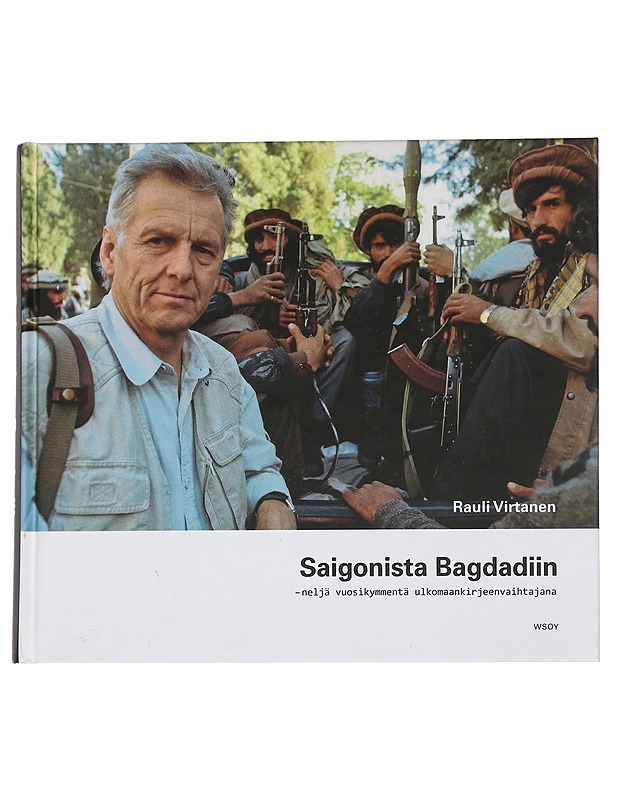 Saigonista Bagdadiin : neljä vuosikymmentä ulkomaankirjeenvaihtajana - Rauli Virtanen - Elämäkerrat ja muistelmat - 10105451323 - 0