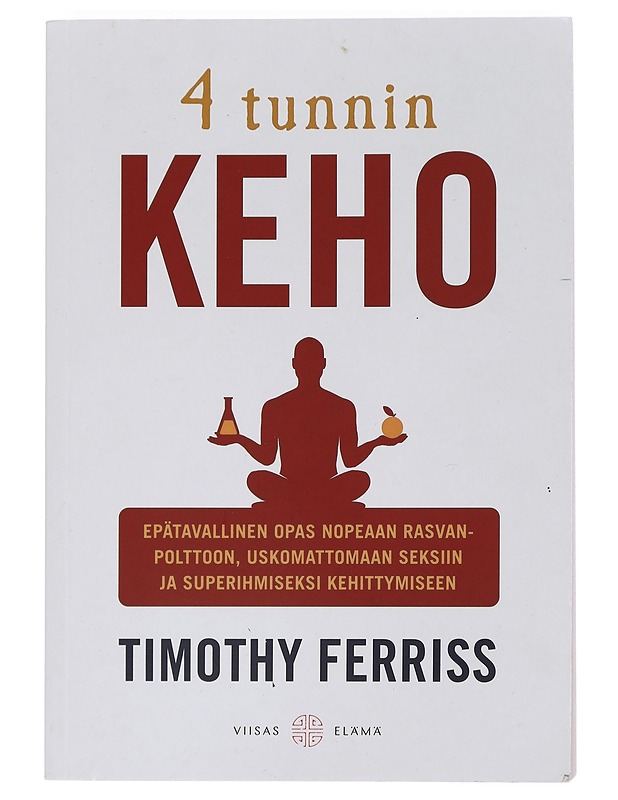 4 tunnin keho : epätavallinen opas nopeaan rasvanpolttoon, uskomattomaan seksiin ja superihmiseksi kehittymiseen - Ferriss, Timothy - Tietokirjat ja oppaat - 10105451334 - 0