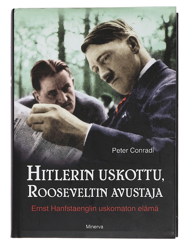 Hitlerin uskottu, Rooseveltin avustaja : Ernst Hanfstaenglin uskomaton elämä - Conradi, Peter - Elämäkerrat ja muistelmat - 10105451530 - 0