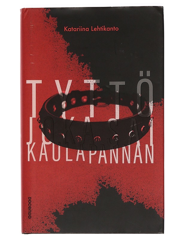 Tyttö joka sai kaulapannan : suomalaisen ihmiskaupan uhrin tarina - Katariina Lehtikanto - Elämäkerrat ja muistelmat - 10105451546 - 0