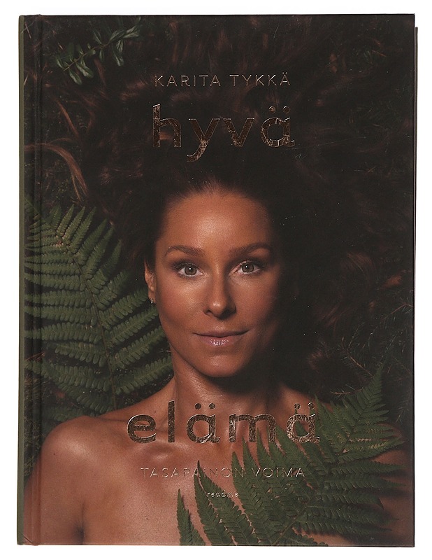 Hyvä elämä : tasapainon voima - Tykkä, Karita - Hyvinvointikirjat - 10105451718 - 0