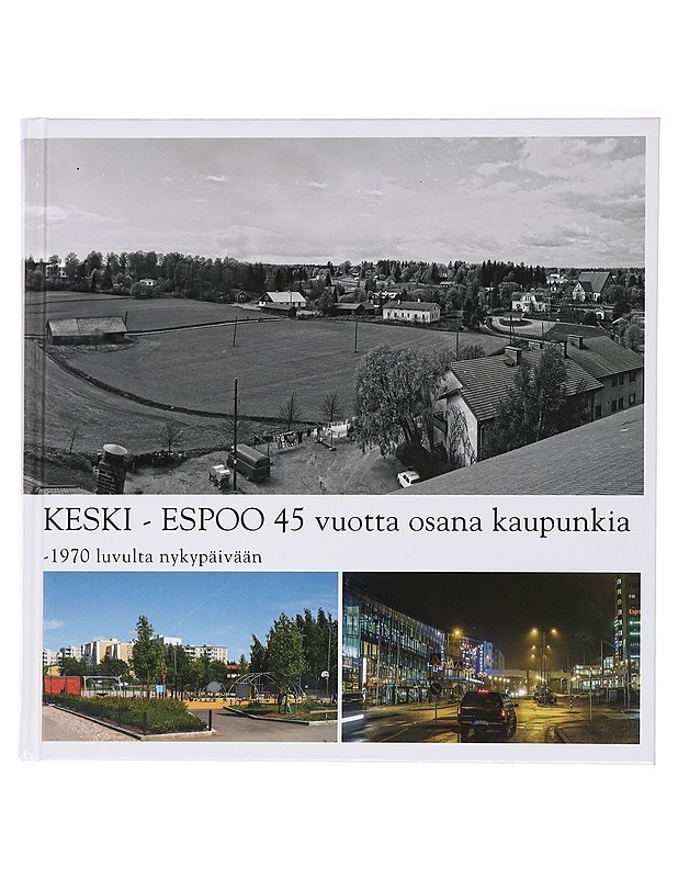 Keski-Espoo 45 vuotta osana kaupunkia : 1970-luvulta nykypäivään - Ekegren, Göran - Historiakirjat - 10105451736 - 0