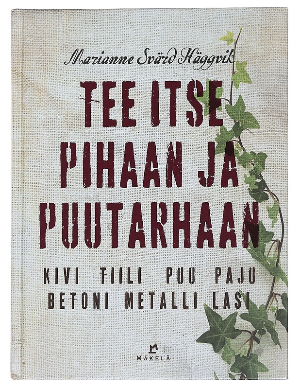 Tee itse pihaan ja puutarhaan : kivi, tiili, puu, paju, betoni, metalli, lasi - Svärd Häggvik, Marianne - Tietokirjat ja oppaat - 10105451782 - 0