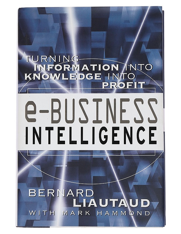 e-Business intelligence : turning information into knowledge into profit - Liautaud, Bernard - Tietokirjat ja oppaat - 10105451963 - 0