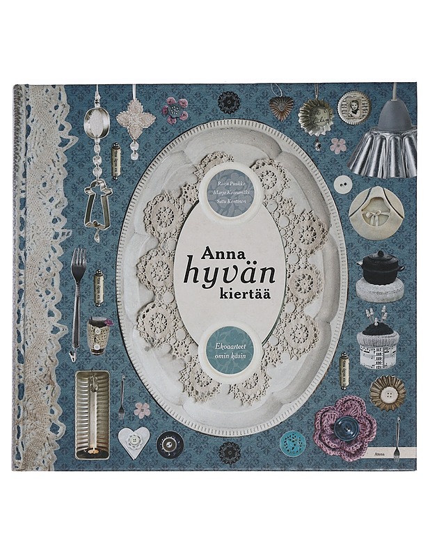 Anna hyvän kiertää : ekoaarteet omin käsin - Puukko, Raija - Käsityökirjat - 10105452016 - 0