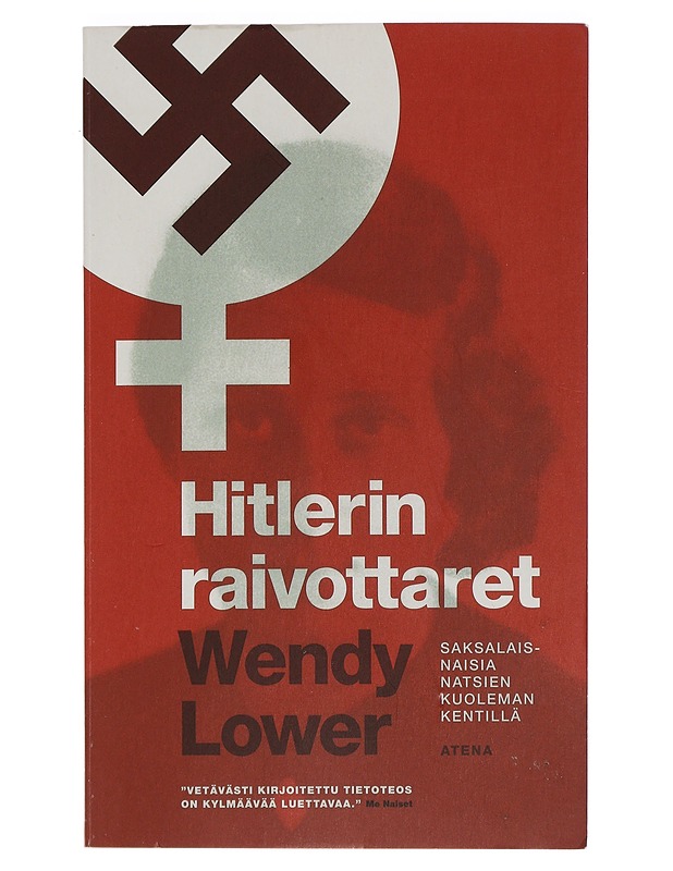 Hitlerin raivottaret : Saksalaisnaisia natsien kuoleman kentillä - Lower, Wendy - Historiakirjat - 10105452064 - 0