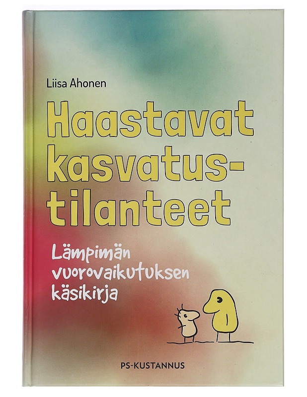 Haastavat kasvatustilanteet : lämpimän vuorovaikutuksen käsikirja - Liisa Ahonen - Tietokirjat ja oppaat - 10105452209 - 0