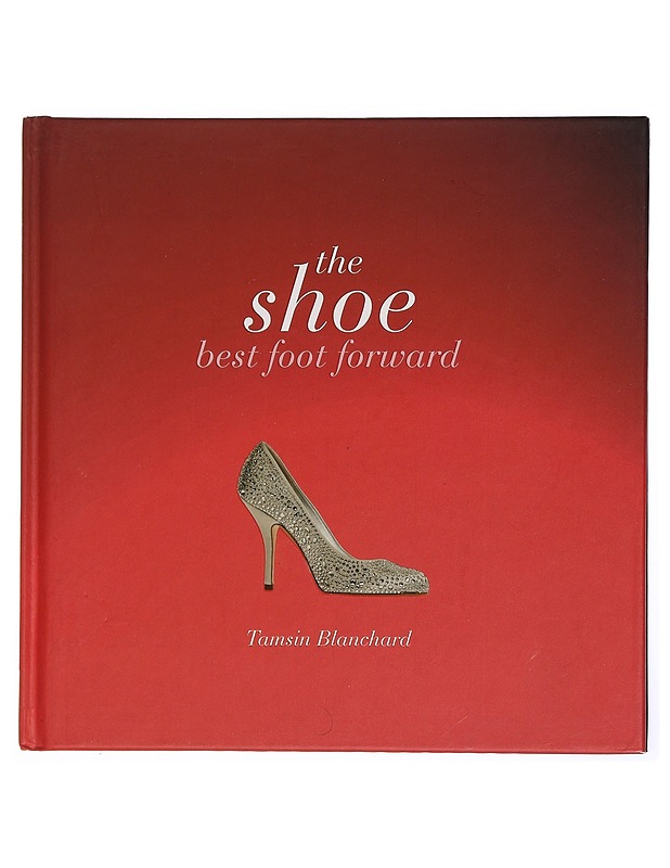 The Shoe : Best Foot Forward - Blanchard, Tamsin - Tietokirjat ja oppaat - 10105452215 - 0