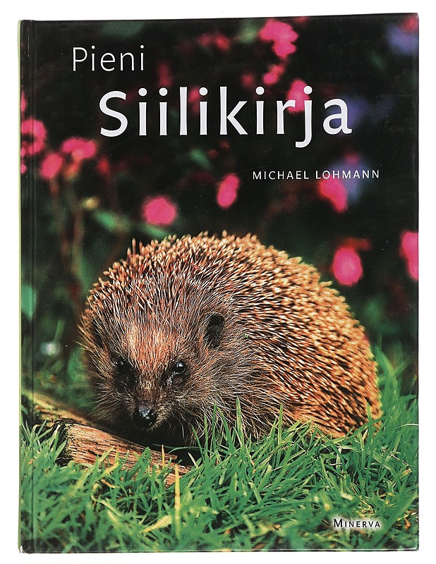 Pieni siilikirja : ravinto, taudit, suojelu, hoito, talvehtiminen - Lohmann, Michael - Tietokirjat ja oppaat - 10105452361 - 0