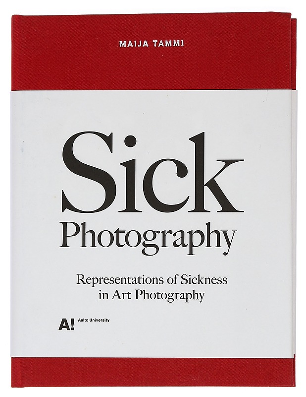 Sick photography : representations of sickness in art photography - Maija Tammi - Tietokirjat ja oppaat - 10105452400 - 0
