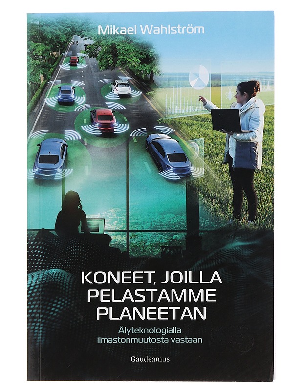 Koneet, joilla pelastamme planeetan : Älyteknologialla ilmastonmuutosta vastaan - Mikael Wahlström - Tietokirjat ja oppaat - 10105452909 - 0